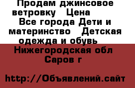 Продам джинсовое ветровку › Цена ­ 800 - Все города Дети и материнство » Детская одежда и обувь   . Нижегородская обл.,Саров г.